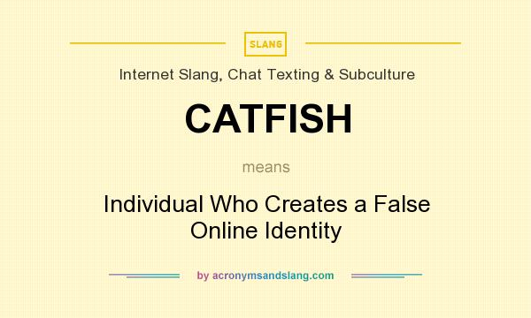 CATFISH Individual Who Creates a False Online Identity
