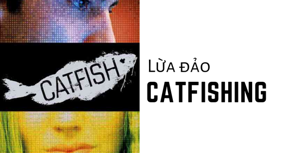 Lừa đảo Catfishing là gì? Ảnh hưởng của nó đến nạn nhân